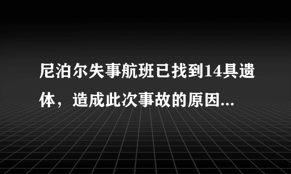 尼泊尔失事航班已找到14具遗体，造成此次事故的原因是什么？