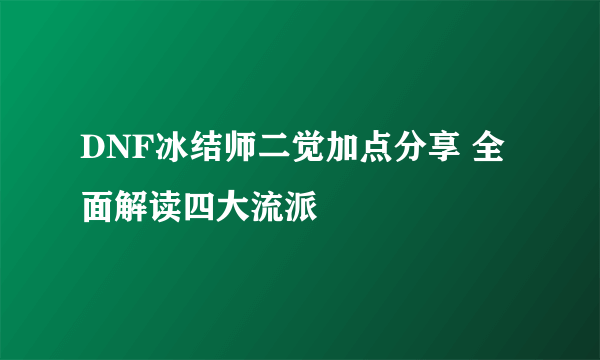 DNF冰结师二觉加点分享 全面解读四大流派