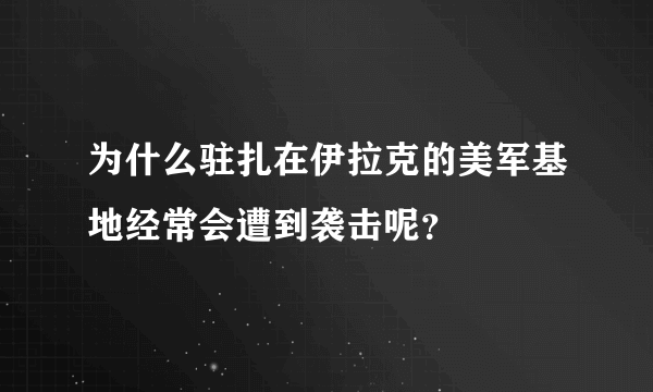 为什么驻扎在伊拉克的美军基地经常会遭到袭击呢？