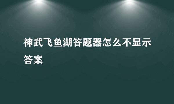 神武飞鱼湖答题器怎么不显示答案