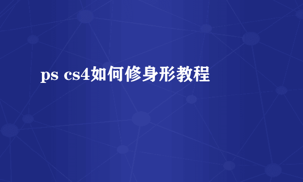 ps cs4如何修身形教程