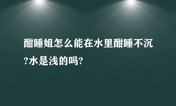 酣睡姐怎么能在水里酣睡不沉?水是浅的吗?