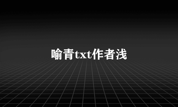 喻青txt作者浅