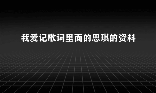 我爱记歌词里面的思琪的资料