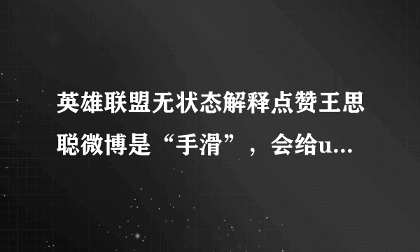 英雄联盟无状态解释点赞王思聪微博是“手滑”，会给uzi和姿态道歉，你怎么看？