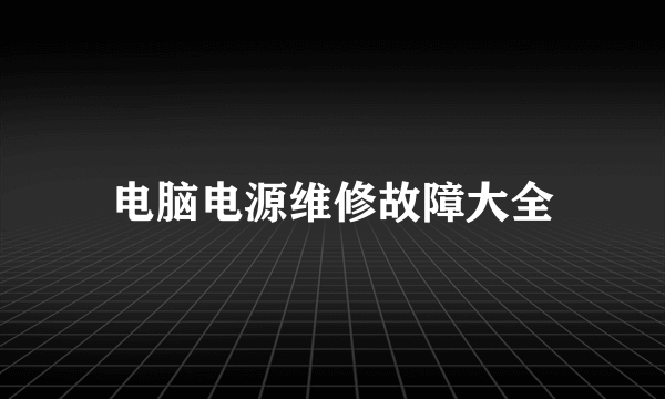 电脑电源维修故障大全