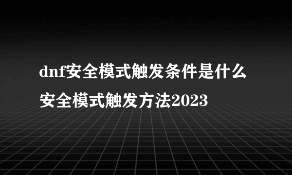 dnf安全模式触发条件是什么 安全模式触发方法2023