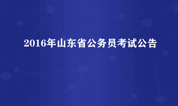 2016年山东省公务员考试公告