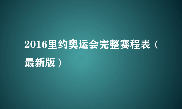 2016里约奥运会完整赛程表（最新版）