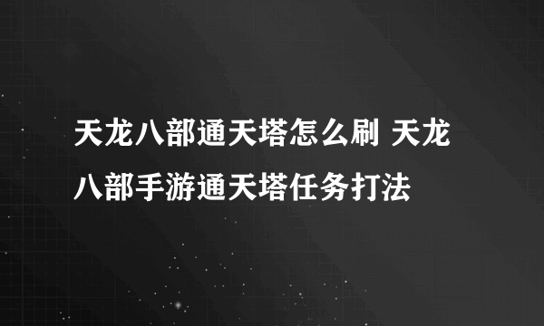 天龙八部通天塔怎么刷 天龙八部手游通天塔任务打法