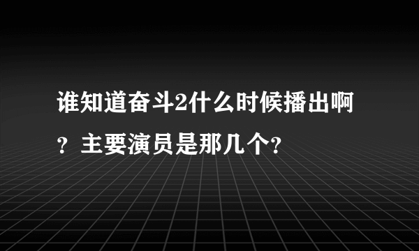 谁知道奋斗2什么时候播出啊？主要演员是那几个？