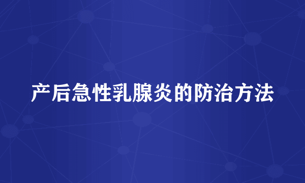 产后急性乳腺炎的防治方法