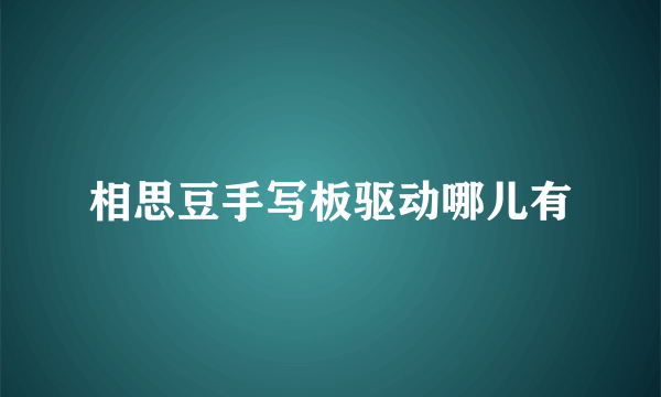 相思豆手写板驱动哪儿有