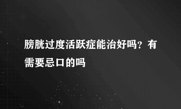 膀胱过度活跃症能治好吗？有需要忌口的吗