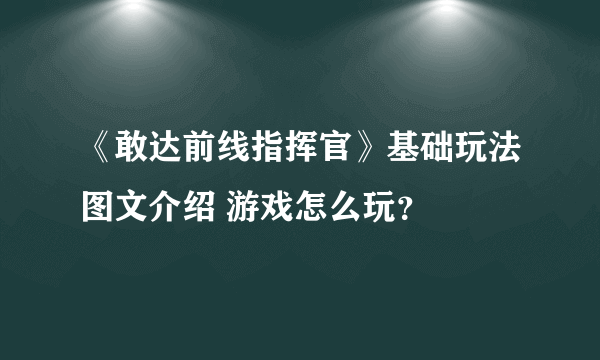 《敢达前线指挥官》基础玩法图文介绍 游戏怎么玩？