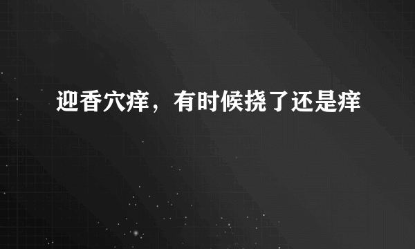 迎香穴痒，有时候挠了还是痒