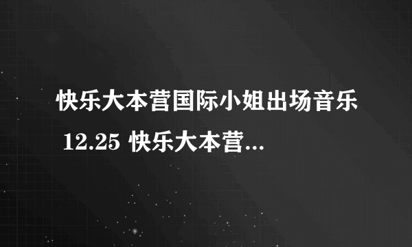 快乐大本营国际小姐出场音乐 12.25 快乐大本营所有插曲 ，谢谢了