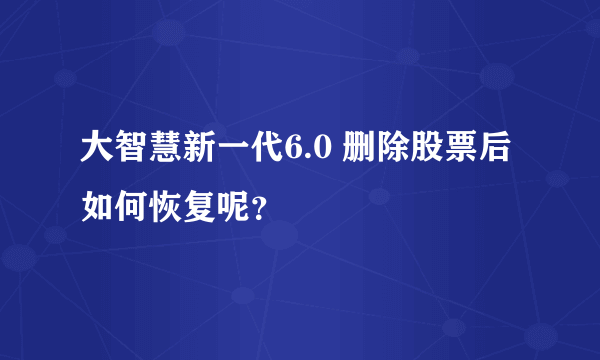 大智慧新一代6.0 删除股票后如何恢复呢？