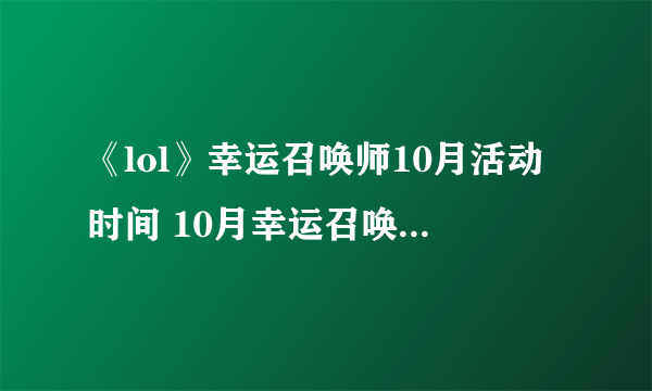 《lol》幸运召唤师10月活动时间 10月幸运召唤师活动开放时间