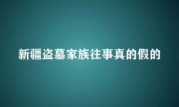 新疆盗墓家族往事真的假的