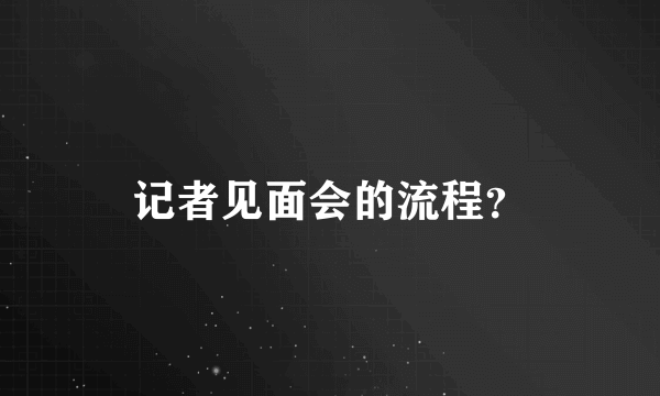 记者见面会的流程？