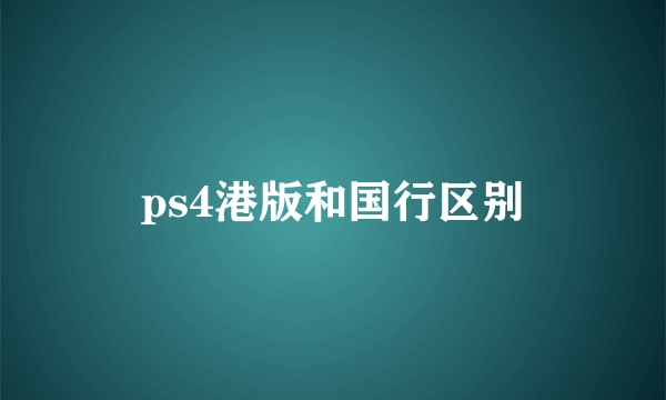 ps4港版和国行区别