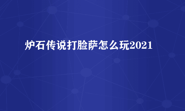 炉石传说打脸萨怎么玩2021