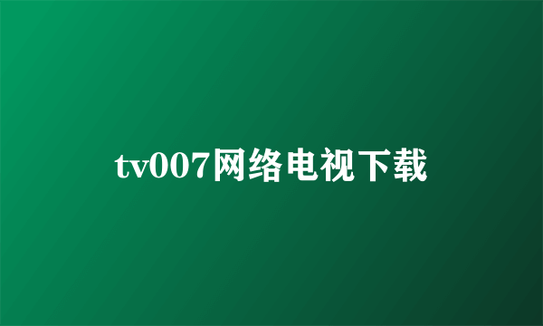 tv007网络电视下载