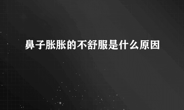 鼻子胀胀的不舒服是什么原因