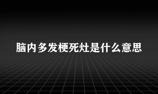 脑内多发梗死灶是什么意思