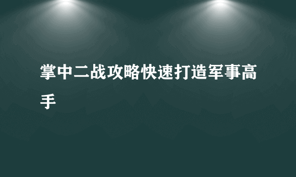 掌中二战攻略快速打造军事高手