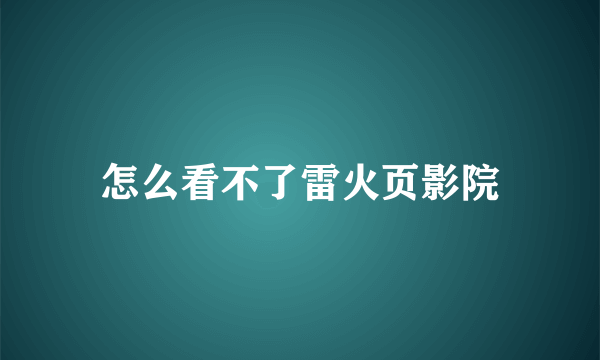 怎么看不了雷火页影院