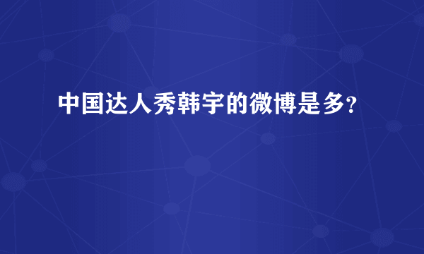 中国达人秀韩宇的微博是多？