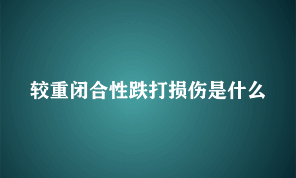 较重闭合性跌打损伤是什么