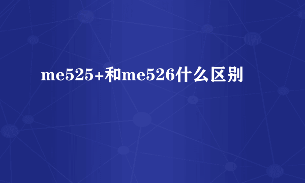 me525+和me526什么区别