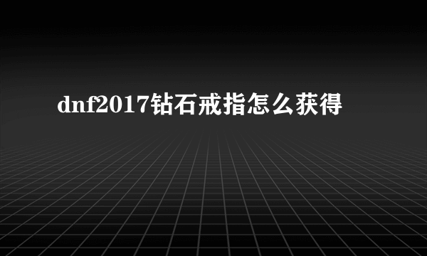 dnf2017钻石戒指怎么获得