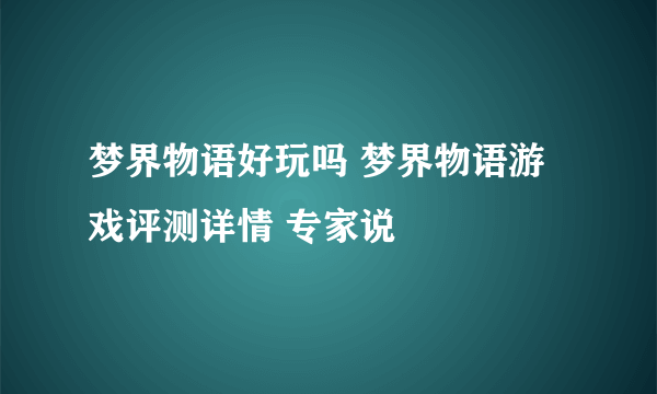 梦界物语好玩吗 梦界物语游戏评测详情 专家说