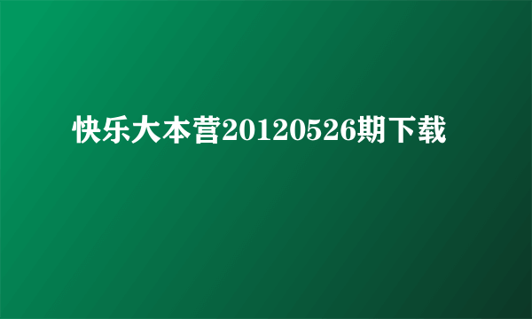 快乐大本营20120526期下载