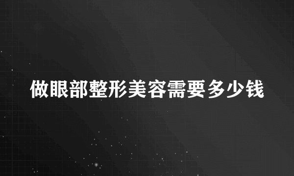 做眼部整形美容需要多少钱