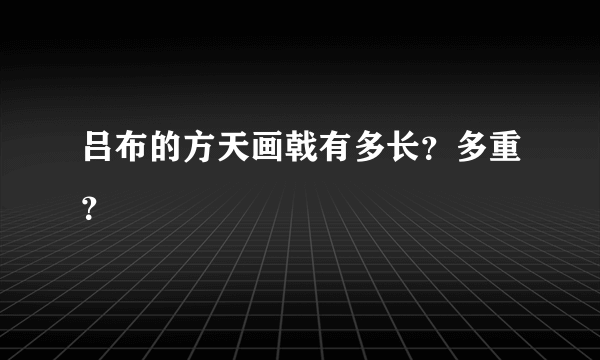 吕布的方天画戟有多长？多重？