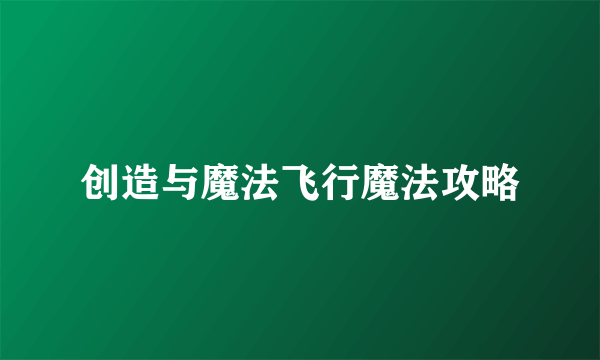 创造与魔法飞行魔法攻略