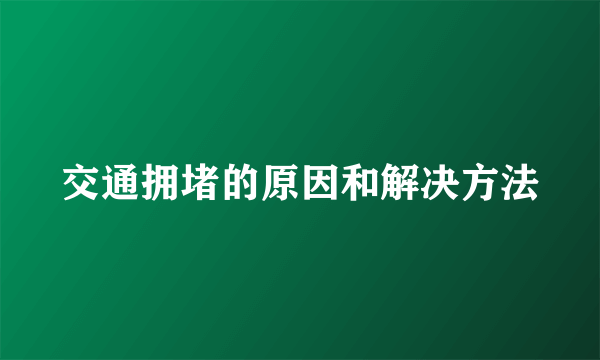 交通拥堵的原因和解决方法