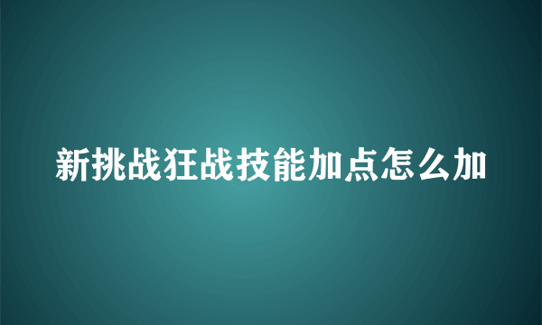 新挑战狂战技能加点怎么加