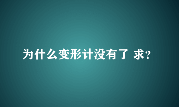 为什么变形计没有了 求？