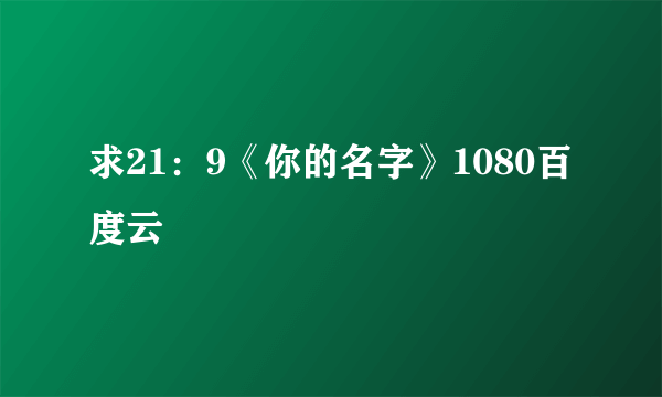 求21：9《你的名字》1080百度云