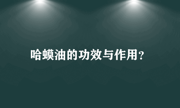 哈蟆油的功效与作用？