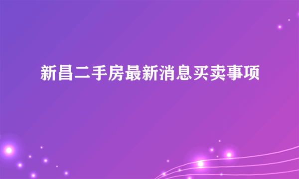 新昌二手房最新消息买卖事项