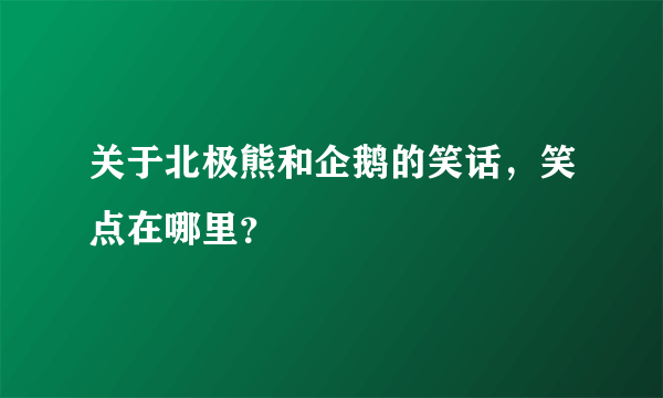 关于北极熊和企鹅的笑话，笑点在哪里？