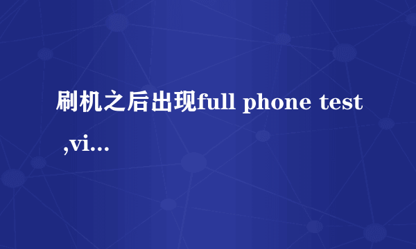 刷机之后出现full phone test ,view phone test result, 什么的选项我该选哪个