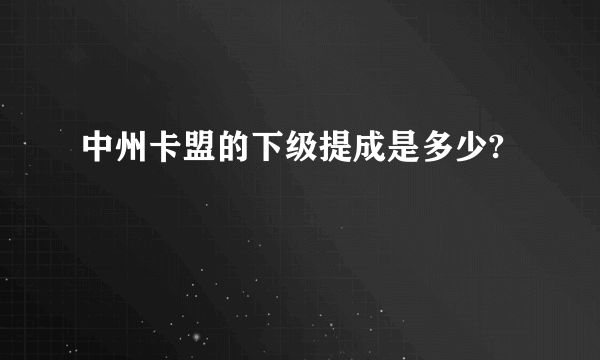 中州卡盟的下级提成是多少?